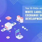 Top 10 FAQs Answered About White Label Crypto Exchange Software