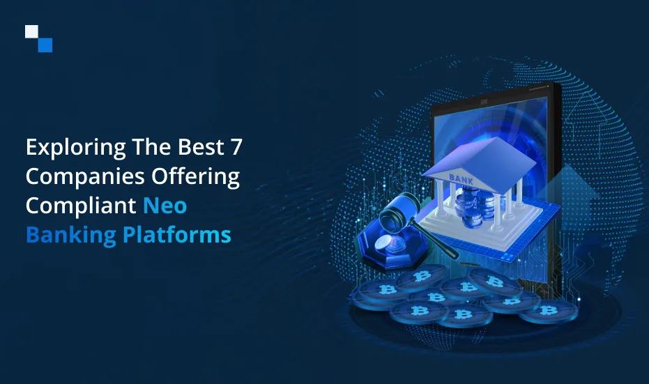 Exploring the Best 7 Companies Offering Compliant Neo Banking Platforms
