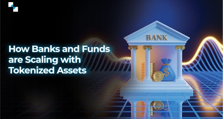 How Banks and Funds are Scaling with Tokenized Assets