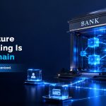 The Future of Banking Is Blockchain