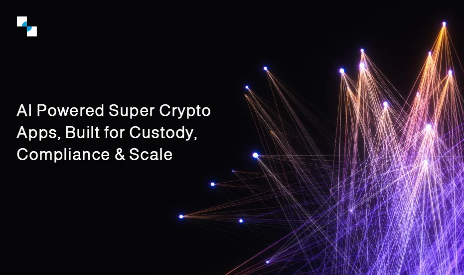 AI Powered Super Crypto Apps, Built for Custody, Compliance & Scale