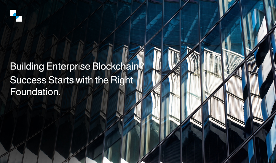 Building Enterprise Blockchain Success Starts with the Right Foundation