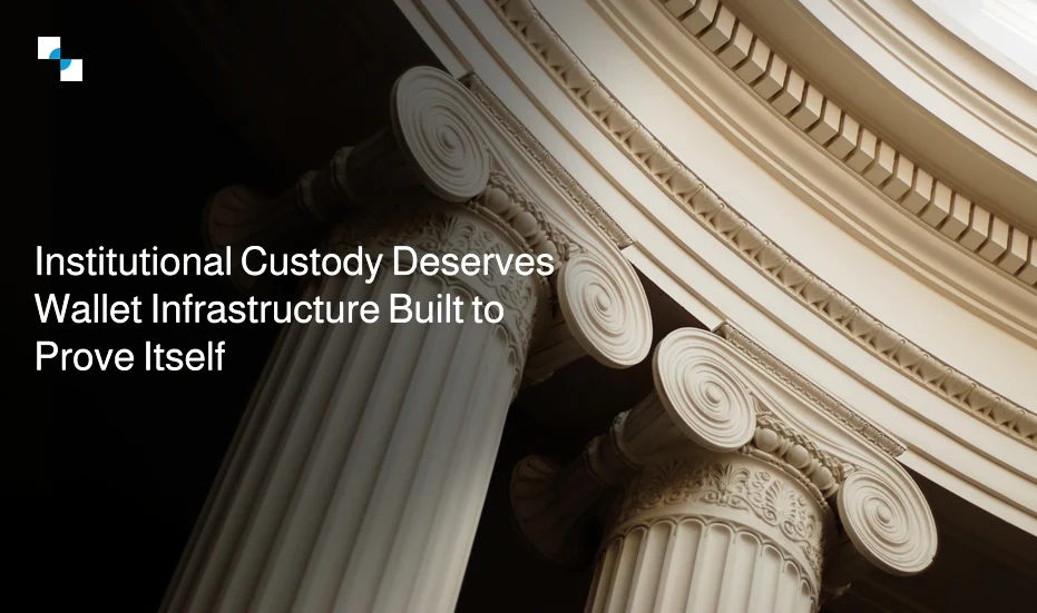 Institutional Custody Deserves Wallet Infrastructure Built to Prove Itself