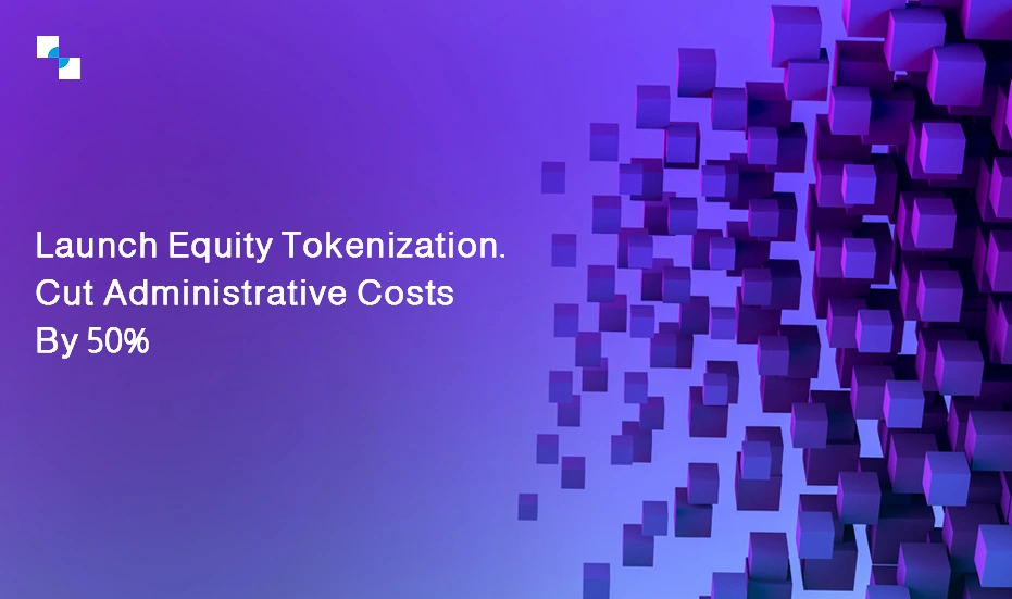 Launch Equity Tokenization. Cut Administrative Costs By 50%