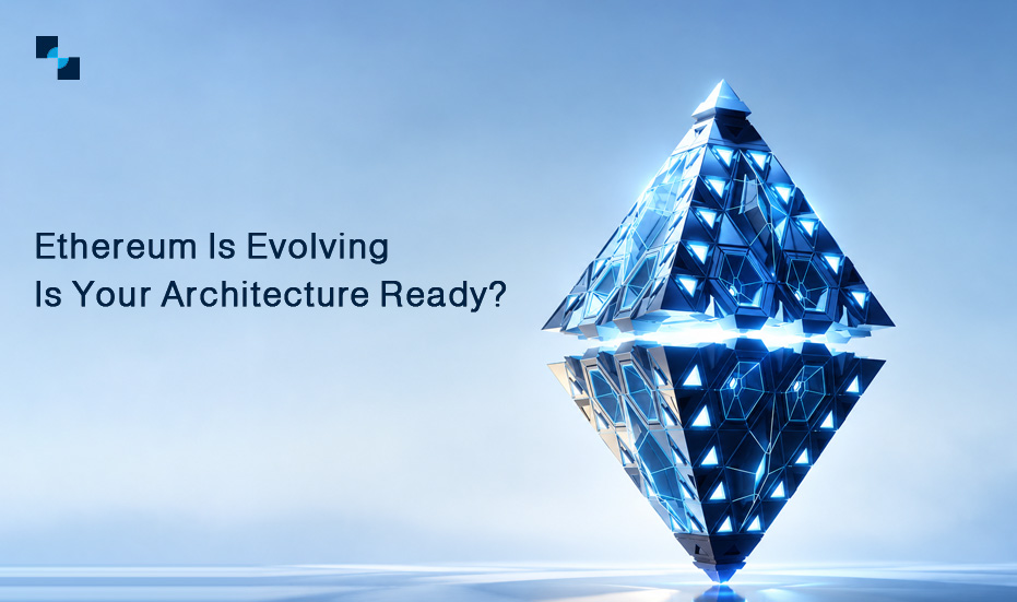 Ethereum Is Evolving Is Your Architecture Ready